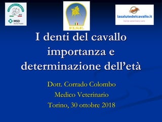 I denti del cavallo
importanza e
determinazione dell’età
Dott. Corrado Colombo
Medico Veterinario
Torino, 30 ottobre 2018
 