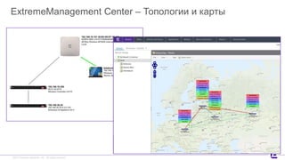 ©2017 Extreme Networks, Inc. All rights reserved©2017 Extreme Networks, Inc. All rights reserved
ExtremeManagement Center – Топологии и карты
 