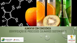 ALIMENTAR COM CONSCIÊNCIA
IDENTIFICAÇÃO DE PROCESSOS CULINÁRIOS SUSTENTÁVEIS
 
