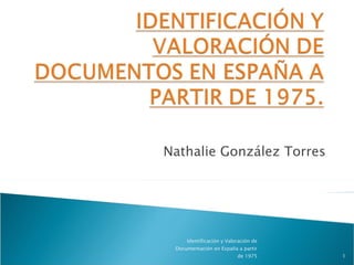 Nathalie González Torres Identificación y Valoración de Documentación en España a partir de 1975 