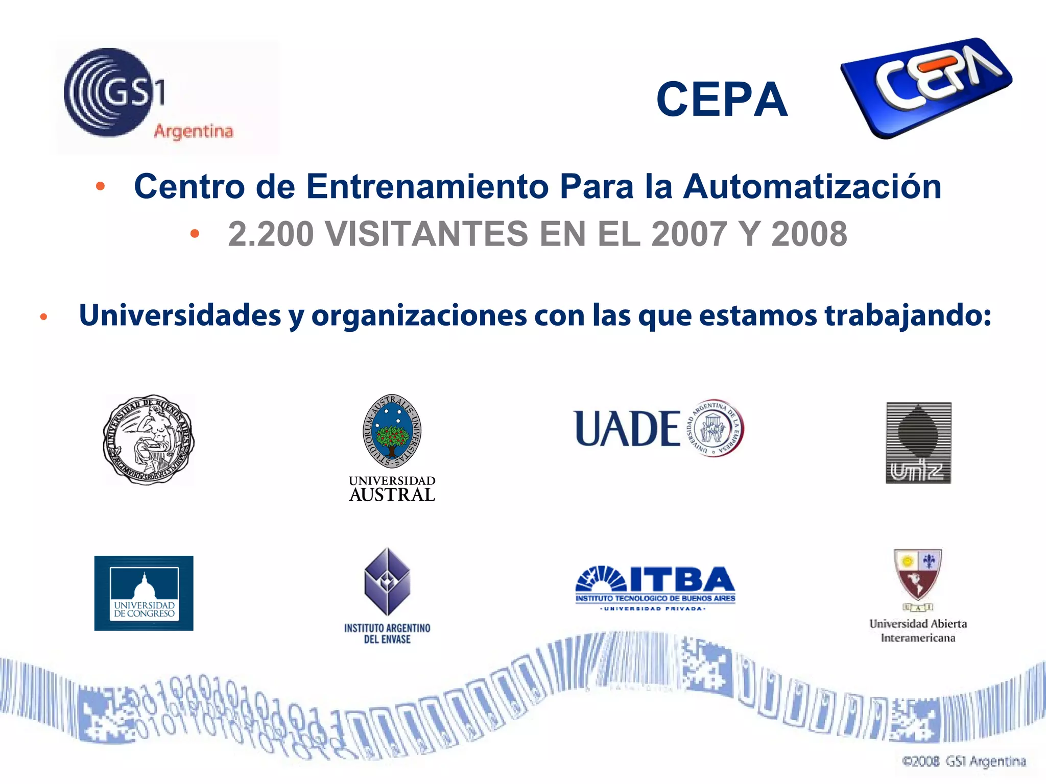 • Centro de Entrenamiento Para la Automatización
• 2.200 VISITANTES EN EL 2007 Y 2008
• Universidades y organizaciones con las que estamos trabajando:
CEPA
 