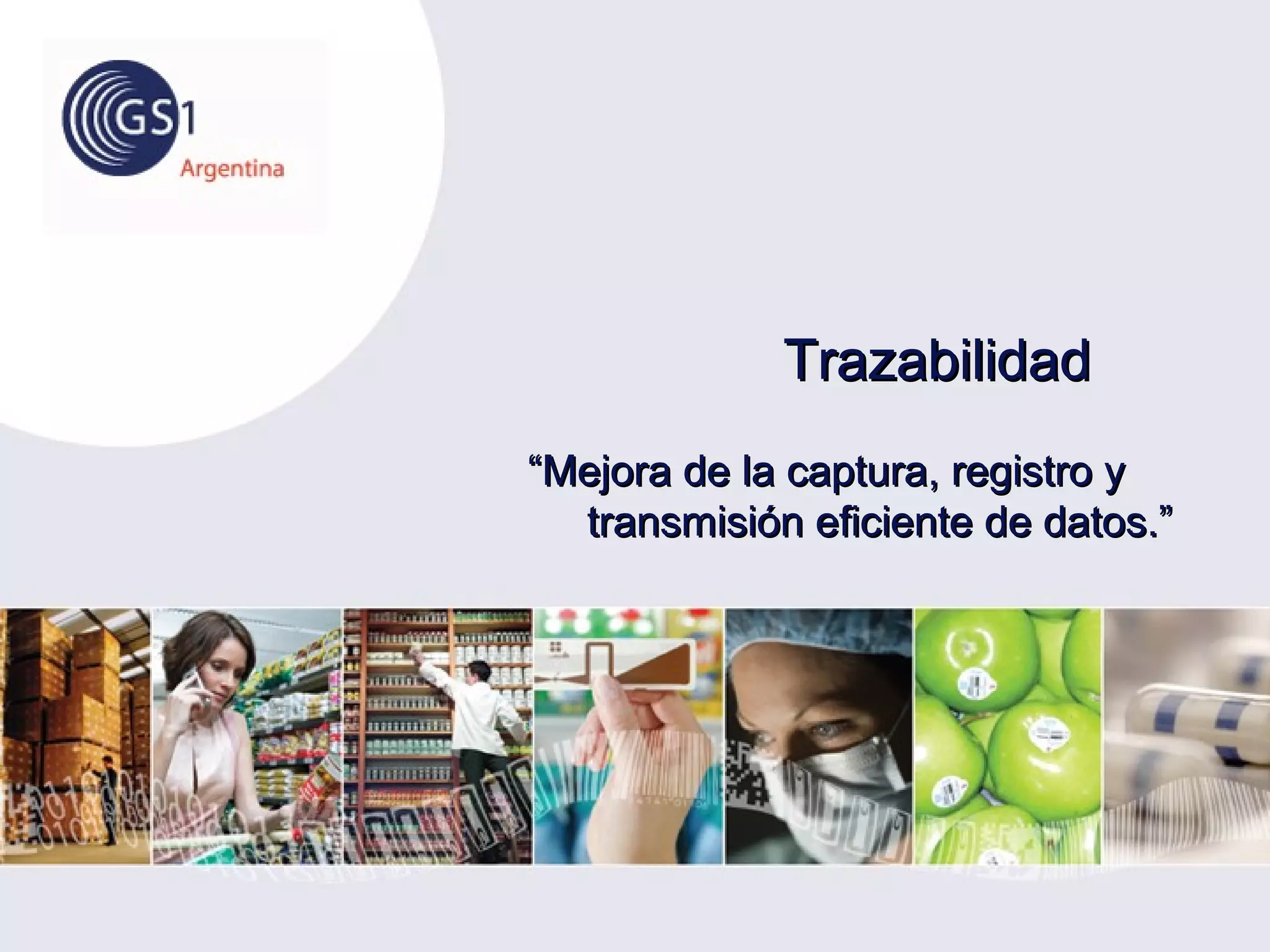 TrazabilidadTrazabilidad
““Mejora de la captura, registro yMejora de la captura, registro y
transmisión eficiente de datos.”transmisión eficiente de datos.”
 