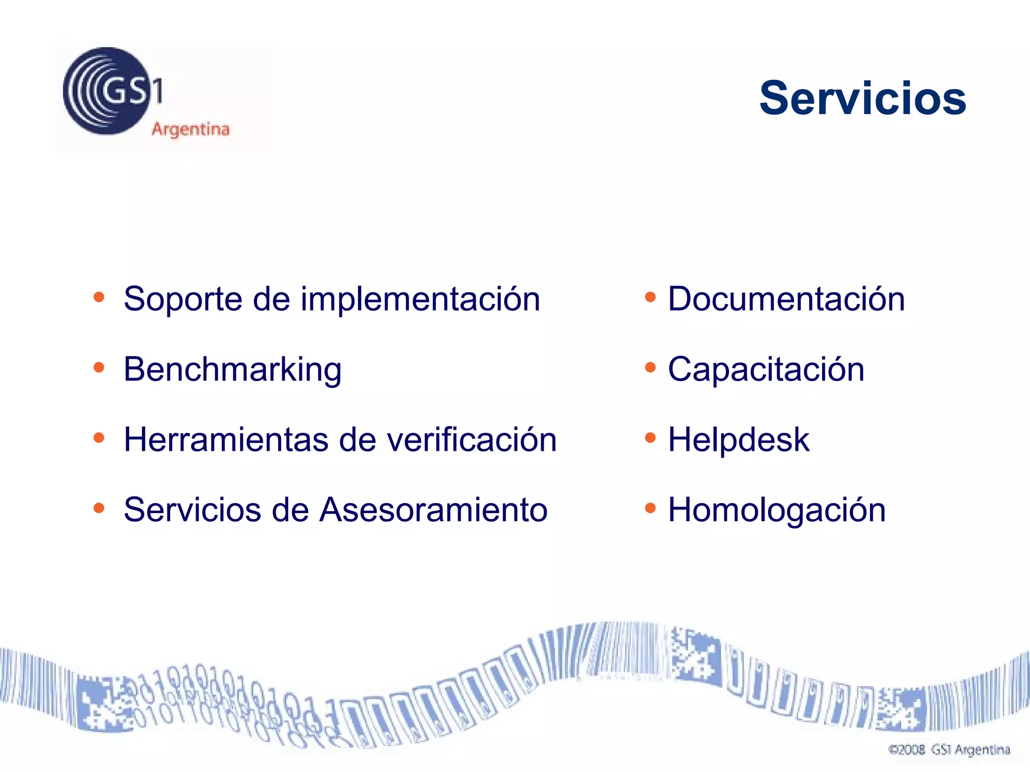 • Soporte de implementación
• Benchmarking
• Herramientas de verificación
• Servicios de Asesoramiento
• Documentación
• Capacitación
• Helpdesk
• Homologación
Servicios
 