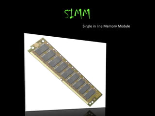 SIMM
  Single in line Memory Module
 