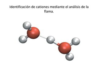 Identificación de cationes mediante el análisis de la
                       flama.
 