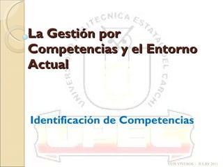 La Gestión por Competencias y el Entorno Actual Identificación de Competencias LUIS VIVEROS  -  JULIO/ 2011 