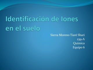 Sierra Moreno Tiaré Shari
239-A
Química
Equipo 6
 