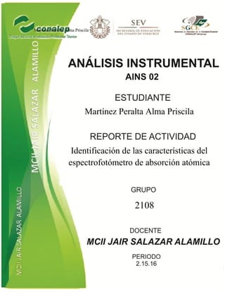 Martínez Peralta Alma Priscila
Identificación de las características del
espectrofotómetro de absorción atómica
2108
Martínez Peralta Alma Priscila
 