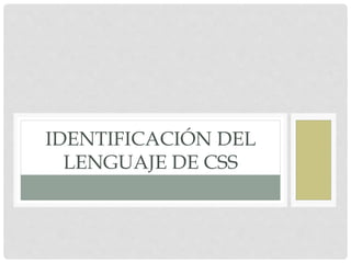 IDENTIFICACIÓN DEL
LENGUAJE DE CSS
 
