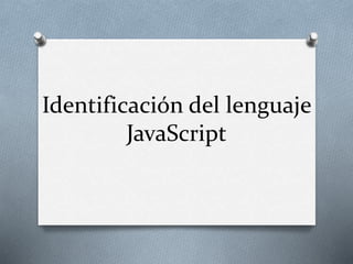 Identificación del lenguaje
JavaScript
 