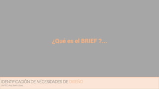 ¿Qué es el BRIEF ?...
IDENTIFICACIÓN DE NECESIDADES DE DISEÑO
UNITEC /Arq. Bertín López
 