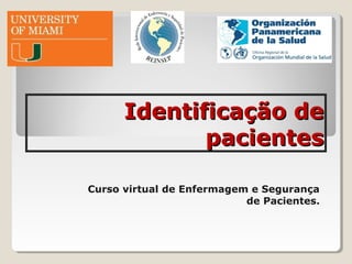 Identificação deIdentificação de
pacientespacientes
Curso virtual de Enfermagem e Segurança
de Pacientes.
 