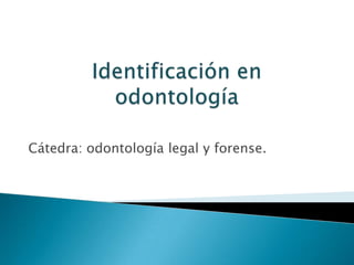 Identificación en odontología Cátedra: odontología legal y forense. 