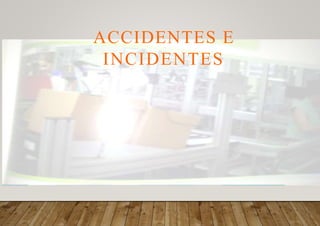 ACCIDENTES E
INCIDENTES
 