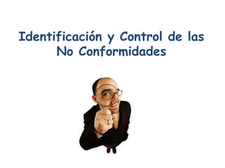 Identificación y Control de las
      No Conformidades
 