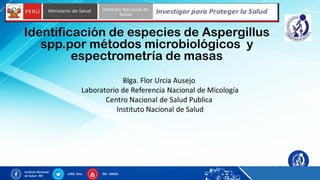 Identificación de especies de Aspergillus
spp.por métodos microbiológicos y
espectrometría de masas
 