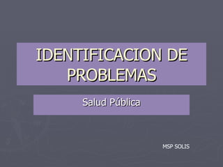 IDENTIFICACION DE PROBLEMAS Salud Pública MSP SOLIS 