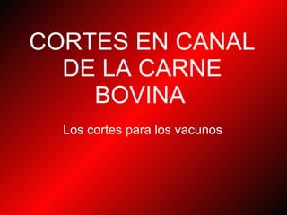 CORTES EN CANAL DE LA CARNE BOVINA   Los cortes para los vacunos  