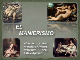 EL
MANIERISMO
Alumno:
Andrei
Alejandro Alviarez
Profesor:
Arq.
Estela Aguilar

 