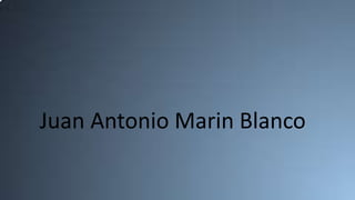 Juan Antonio Marin Blanco
 