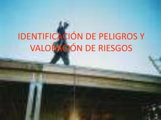 IDENTIFICACIÓN DE PELIGROS Y
   VALORACIÓN DE RIESGOS
 