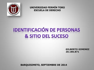 UNIVERSIDAD FERMÍN TORO 
ESCUELA DE DERECHO 
GILBERTO GIMENEZ 
20.186.871 
BARQUISIMETO, SEPTIEMBRE DE 2014 
 