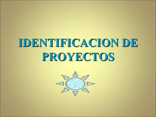 IDENTIFICACION DEIDENTIFICACION DE
PROYECTOSPROYECTOS
 
