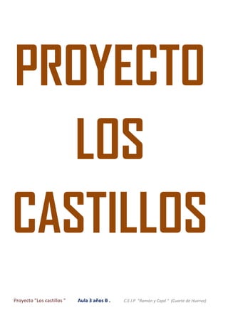 PROYECTO
   LOS
CASTILLOS
Proyecto "Los castillos "   Aula 3 años B .   C.E.I.P "Ramón y Cajal " (Cuarte de Huerva)
 