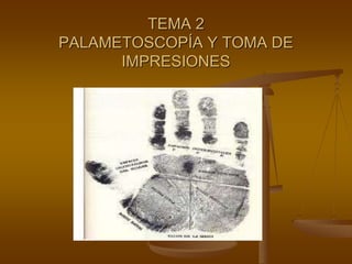 TEMA 2
PALAMETOSCOPÍA Y TOMA DE
IMPRESIONES
IDENTIFICACION
 