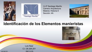 Identificación de los Elementos manieristas
Luis Naar
C.I: 26.326.201
I.U.P Santiago Mariño
Carrera: Arquitectura
Materia: Historia II
Sección: 4A
 