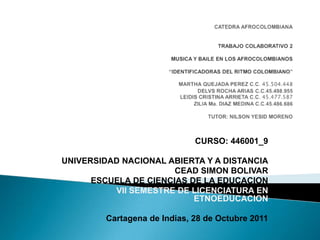 CURSO: 446001_9

UNIVERSIDAD NACIONAL ABIERTA Y A DISTANCIA
                       CEAD SIMON BOLIVAR
      ESCUELA DE CIENCIAS DE LA EDUCACION
          VII SEMESTRE DE LICENCIATURA EN
                           ETNOEDUCACION

         Cartagena de Indias, 28 de Octubre 2011
 