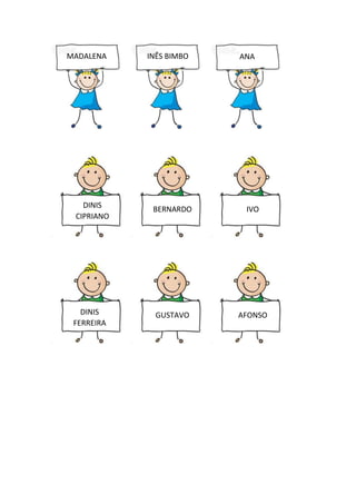DINIS
CIPRIANO
IVO
DINIS
FERREIRA
AFONSO
GUSTAVO
BERNARDO
MADALENA INÊS BIMBO ANA
 