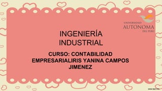 INGENIERÍA
INDUSTRIAL
CURSO: CONTABILIDAD
EMPRESARIALIRIS YANINA CAMPOS
JIMENEZ
 