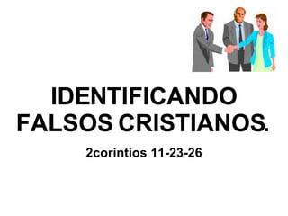 IDENTIFICANDO FALSOS CRISTIANOS. 2corintios 11-23-26 