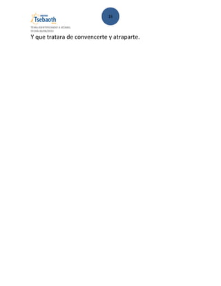 16
TEMA:IDENTIFICANDO A JEZABEL
FECHA:30/08/2013
Y que tratara de convencerte y atraparte.
 