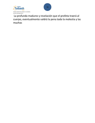 16
TEMA:IDENTIFICANDO A JEZABEL
FECHA:30/08/2013
La profunda madurez y revelación que el profeta traerá al
cuerpo, eventualmente valdrá la pena toda la molestia y las
muchas
 