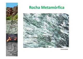 Rocha Metamórfica




               Xistosidade
 
