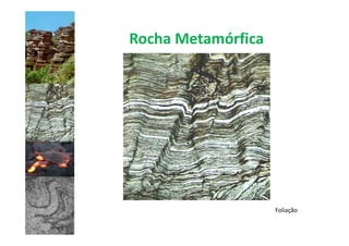 Rocha Metamórfica




                    Foliação
 