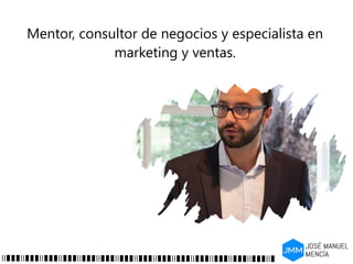 Mentor, consultor de negocios y especialista en
marketing y ventas.
 