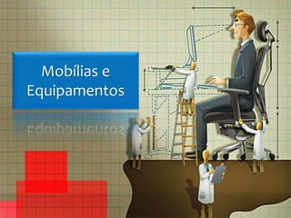 Mobílias e
Equipamentos
 