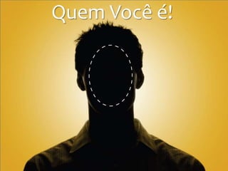 Quem Você é!
 