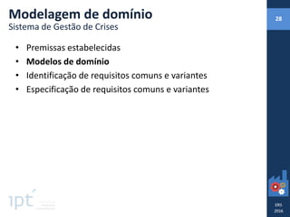 • Premissas estabelecidas
• Modelos de domínio
• Identificação de requisitos comuns e variantes
• Especificação de requisitos comuns e variantes
Modelagem de domínio
Sistema de Gestão de Crises
28
 