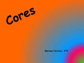 Cores Mariana Ferreira, 8ºE 