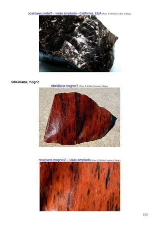 102
obsidiana preta/5 - visão ampliada - Califórnia, EUA (Foto: R.Weller/Cochise College)
Obsidiana, mogno
obsidiana mogno/1 (Foto: R.Weller/Cochise College)
obsidiana mogno/2 – visão ampliada (Foto: R.Weller/Cochise College)
 