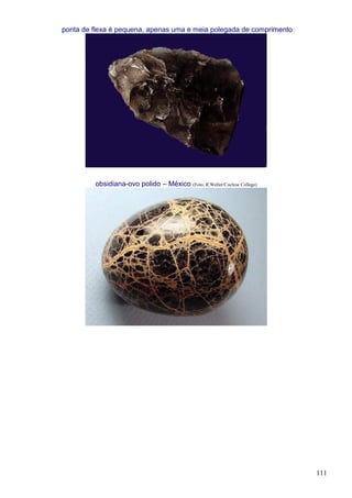 111
ponta de flexa é pequena, apenas uma e meia polegada de comprimento
obsidiana-ovo polido – México (Foto: R.Weller/Cochise College)
 