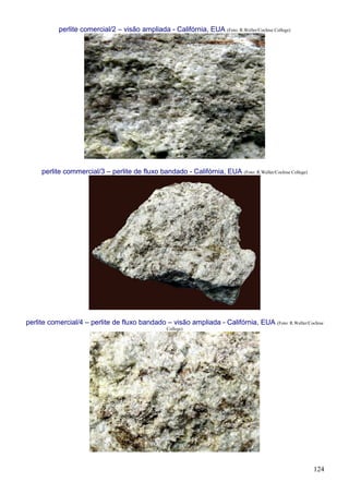 124
perlite comercial/2 – visão ampliada - Califórnia, EUA (Foto: R.Weller/Cochise College)
perlite commercial/3 – perlite de fluxo bandado - Califórnia, EUA (Foto: R.Weller/Cochise College)
perlite comercial/4 – perlite de fluxo bandado – visão ampliada - Califórnia, EUA (Foto: R.Weller/Cochise
College)
 