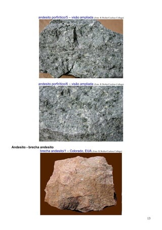 13
andesito porfirítico/5 – visão ampliada (Foto: R.Weller/Cochise College)
andesito porfirítico/6 – visão ampliada (Foto: R.Weller/Cochise College)
Andesito - brecha andesito
brecha andesito/1 – Colorado, EUA (Foto: R.Weller/Cochise College)
 