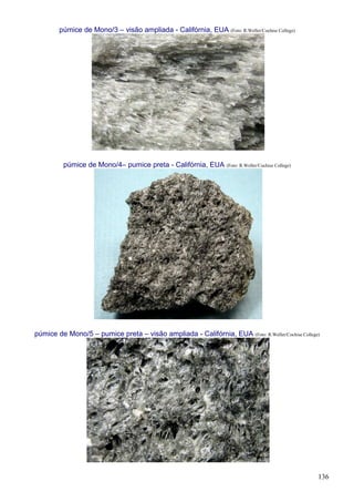 136
púmice de Mono/3 – visão ampliada - Califórnia, EUA (Foto: R.Weller/Cochise College)
púmice de Mono/4– pumice preta - Califórnia, EUA (Foto: R.Weller/Cochise College)
púmice de Mono/5 – pumice preta – visão ampliada - Califórnia, EUA (Foto: R.Weller/Cochise College)
 