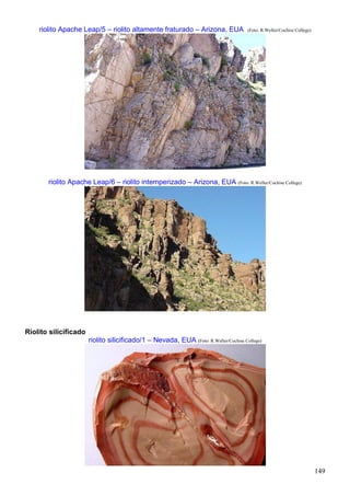 149
riolito Apache Leap/5 – riolito altamente fraturado – Arizona, EUA (Foto: R.Weller/Cochise College)
riolito Apache Leap/6 – riolito intemperizado – Arizona, EUA (Foto: R.Weller/Cochise College)
Riolito silicificado
riolito silicificado/1 – Nevada, EUA (Foto: R.Weller/Cochise College)
 