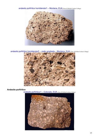 15
andesito porfirítico hornblenda/1 – Montana, EUA (Foto: R.Weller/Cochise College)
andesito porfirítico hornblenda/2 – visão ampliada – Montana, EUA (Foto: R.Weller/Cochise College)
Andesito porfirítico
andesito porfirítico/1 – Colorado, EUA (Foto: R.Weller/Cochise College)
 